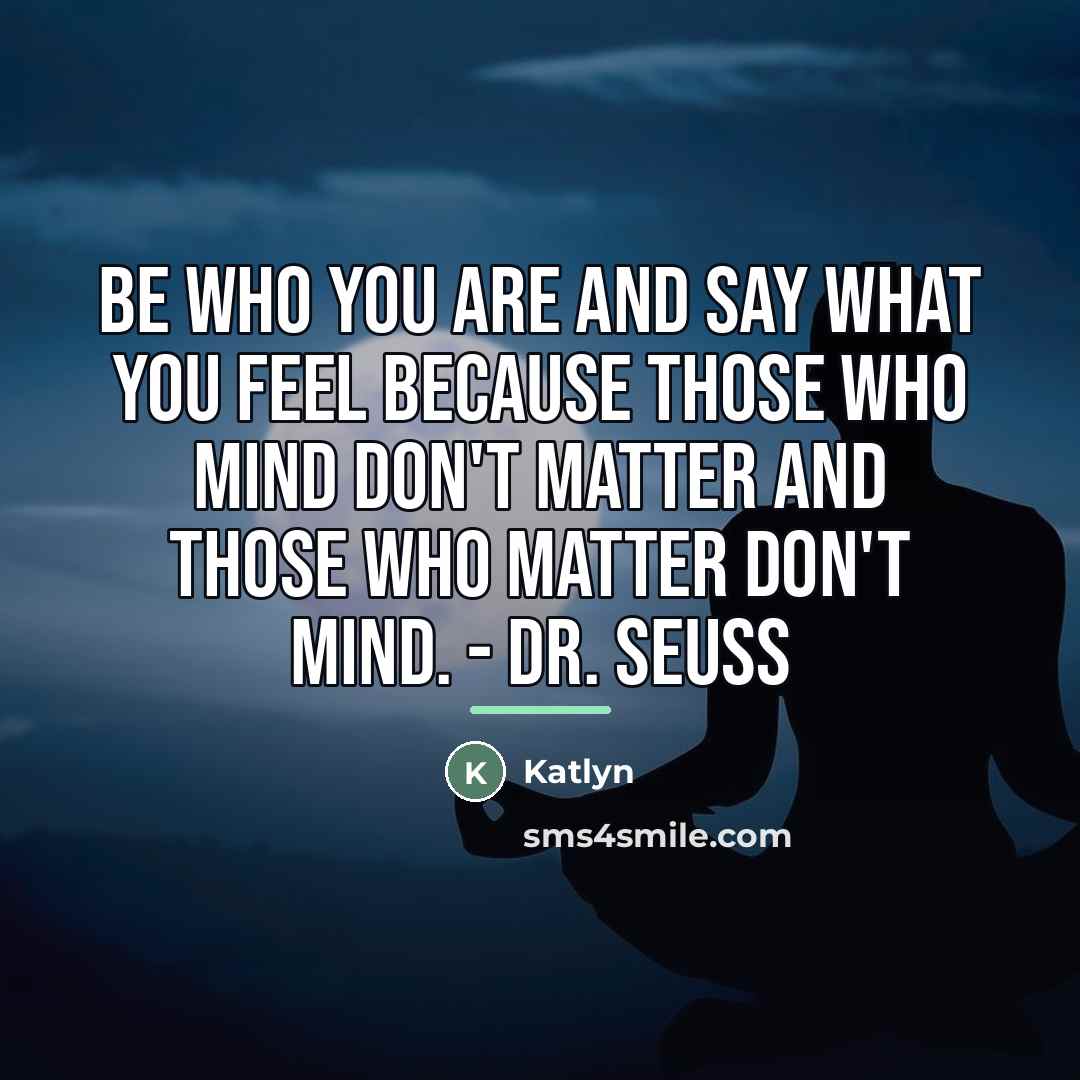 “Be who you are and say what you feel because…” quote by Katlyn