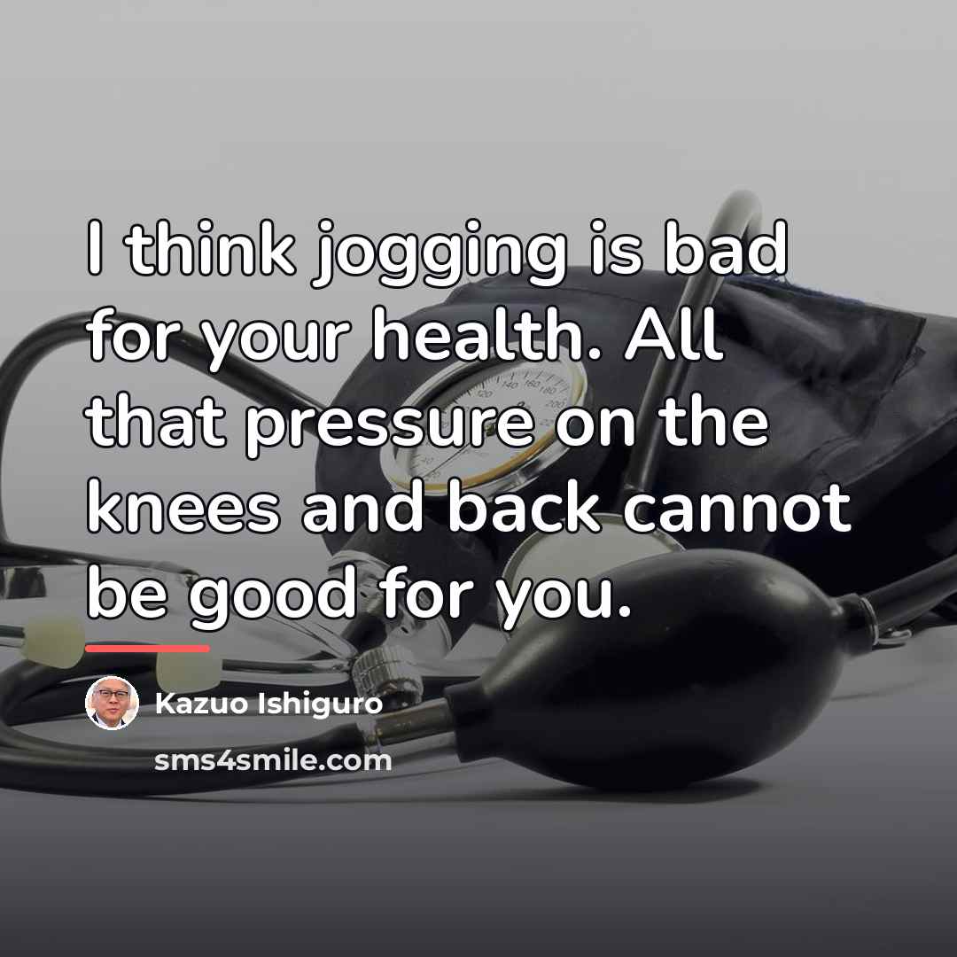“I think jogging is bad for your health. All that…” quote by Kazuo Ishiguro