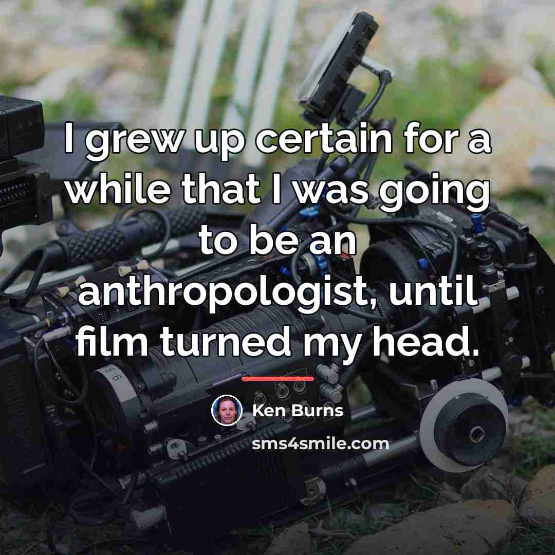 “I grew up certain for a while that I was…” quote by Ken Burns