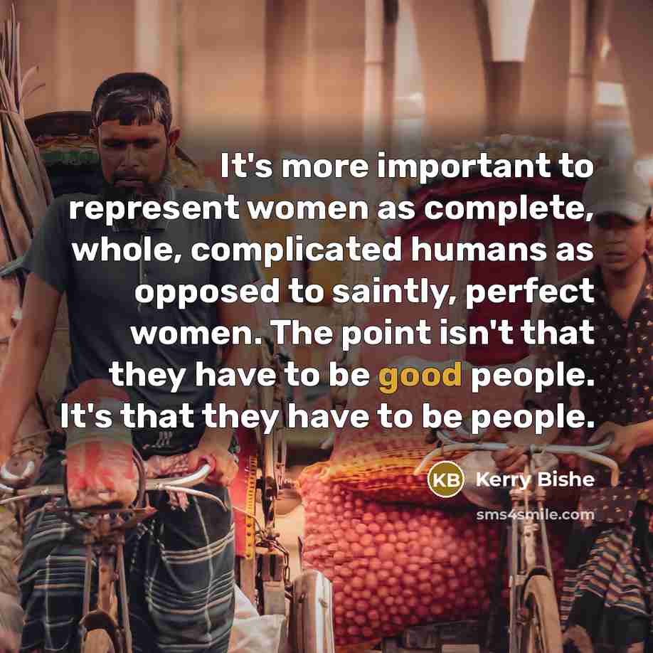“It's more important to represent women as complete, whole, complicated…” quote by Kerry Bishe