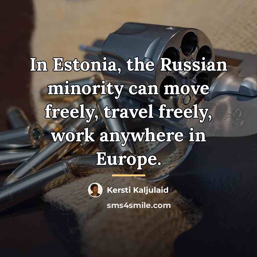 “In Estonia, the Russian minority can move freely, travel freely,…” quote by Kersti Kaljulaid