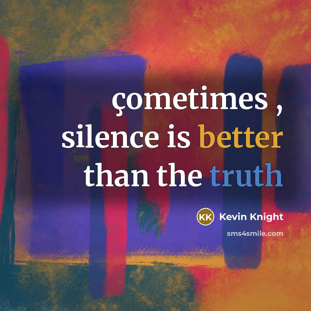 “çometimes , silence is better than the truth” quote by Kevin Knight