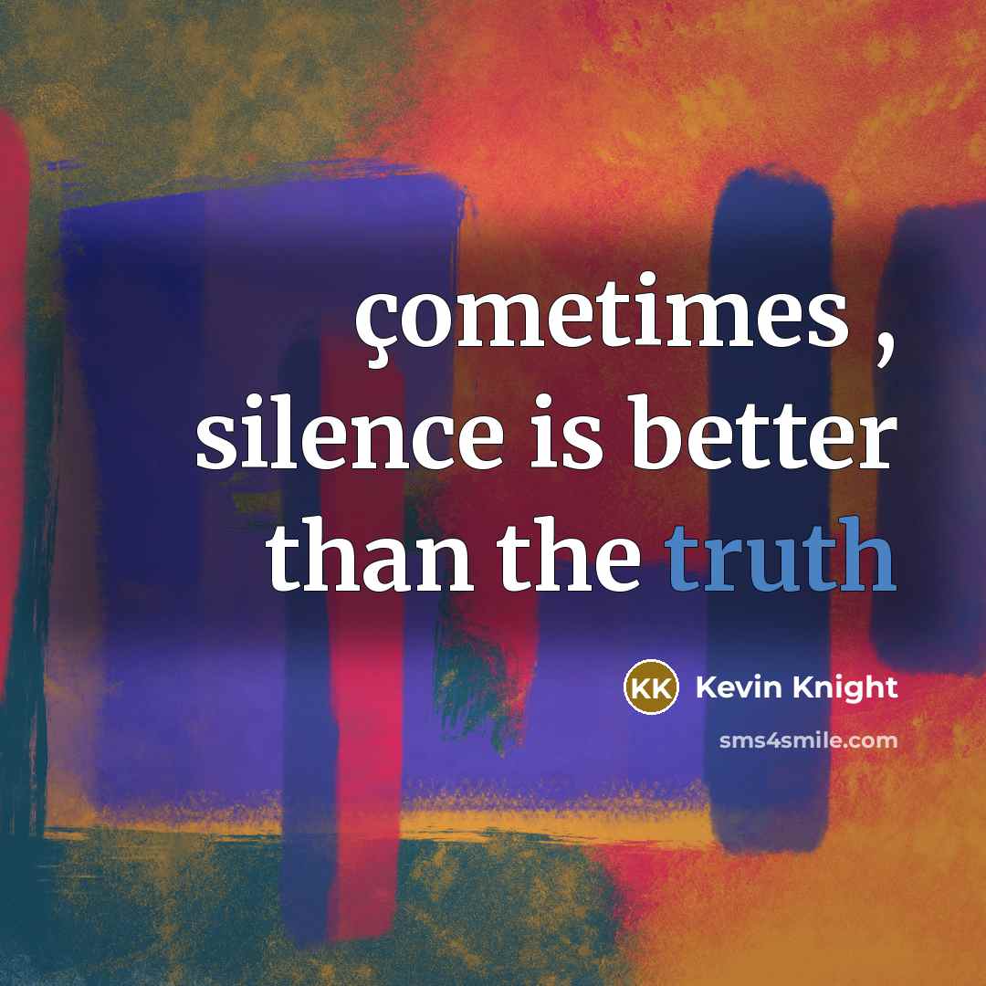 “çometimes , silence is better than the truth…” quote by Kevin Knight