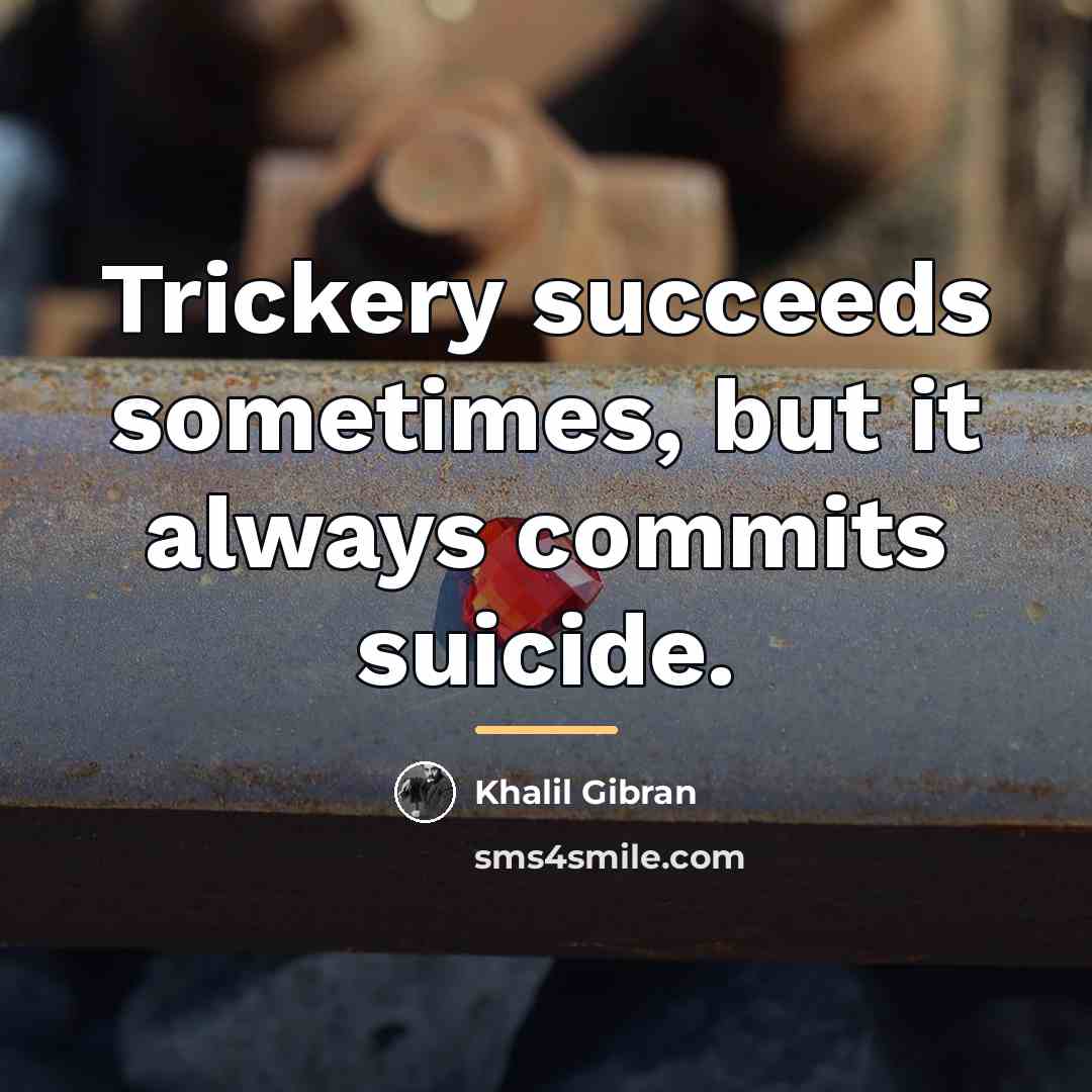 “Trickery succeeds sometimes, but it always commits suicide.…” quote by Khalil Gibran