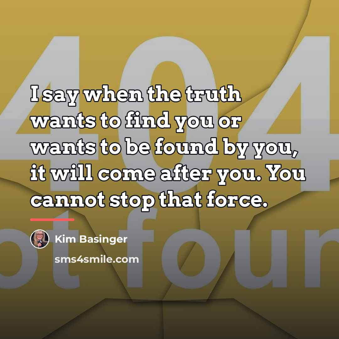 “I say when the truth wants to find you or…” quote by Kim Basinger