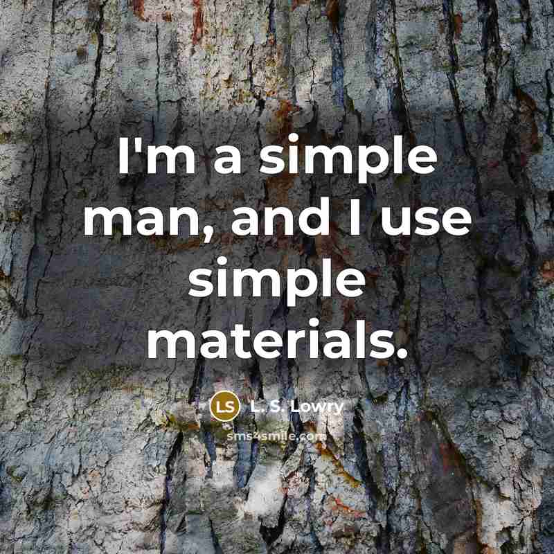 “I'm a simple man, and I use simple materials.…” quote by L. S. Lowry