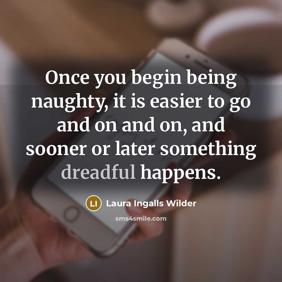 “Once you begin being naughty, it is easier to go…” quote by Laura Ingalls Wilder