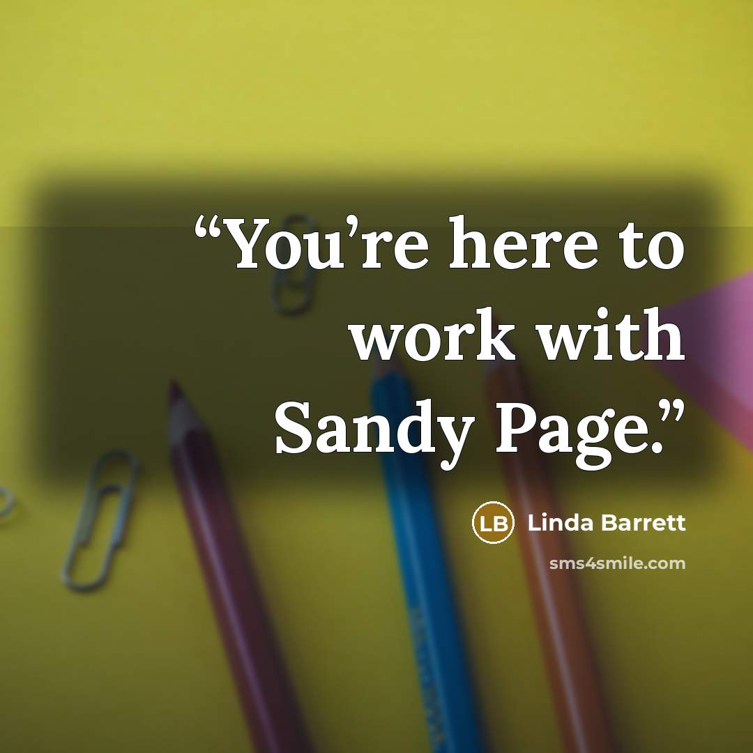 “You’re here to work with Sandy Page.” quote by Linda Barrett