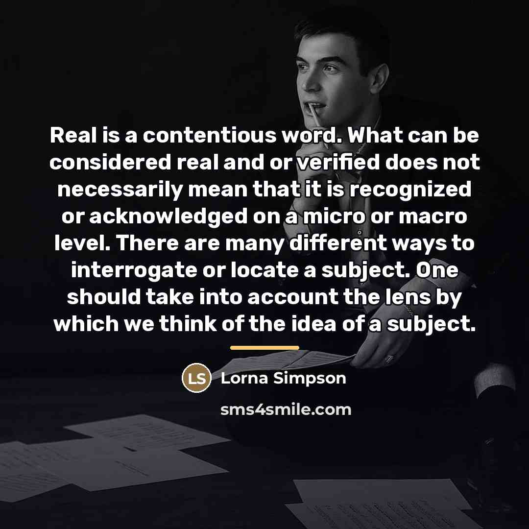 “Real is a contentious word. What can be considered real…” quote by Lorna Simpson