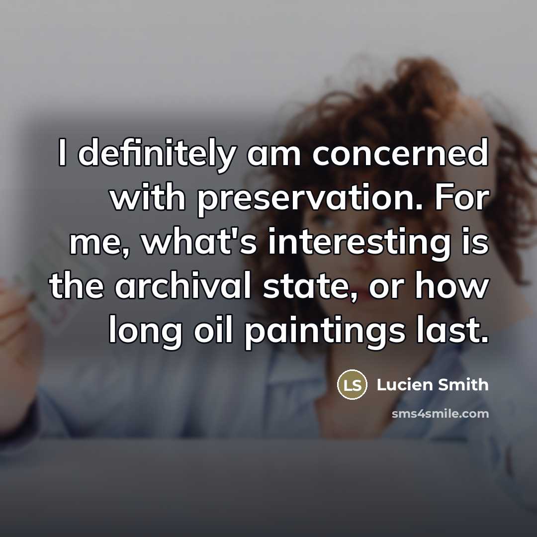 “I definitely am concerned with preservation. For me, what's interesting…” quote by Lucien Smith