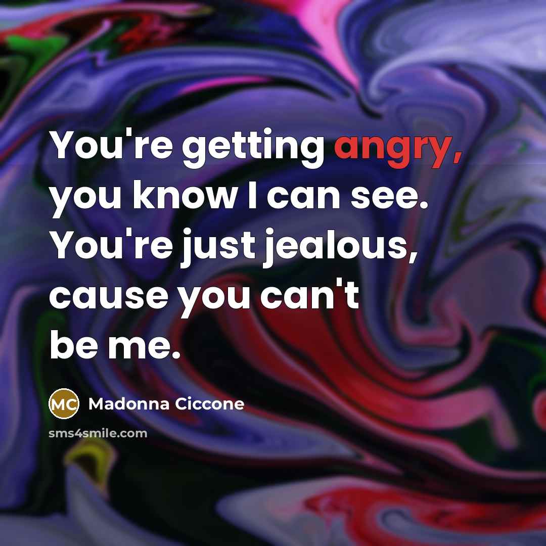 “You're getting angry, you know I can see. You're just…” quote by Madonna Ciccone