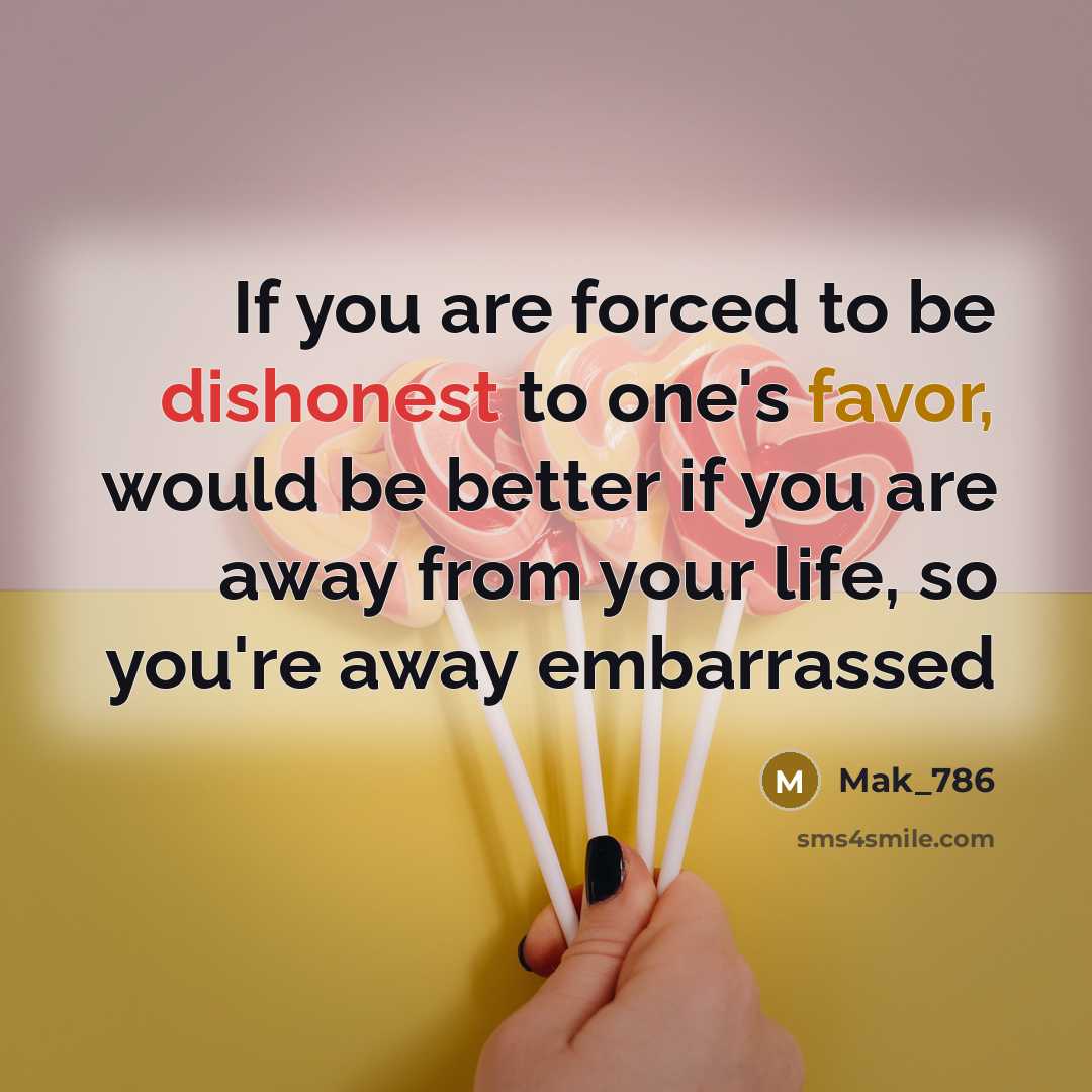 “If you are forced to be dishonest to one's favor,…” quote by Mak_786