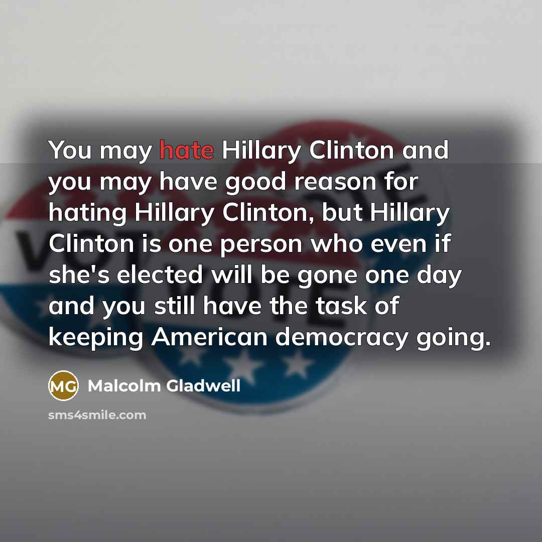 “You may hate Hillary Clinton and you may have good…” quote by Malcolm Gladwell