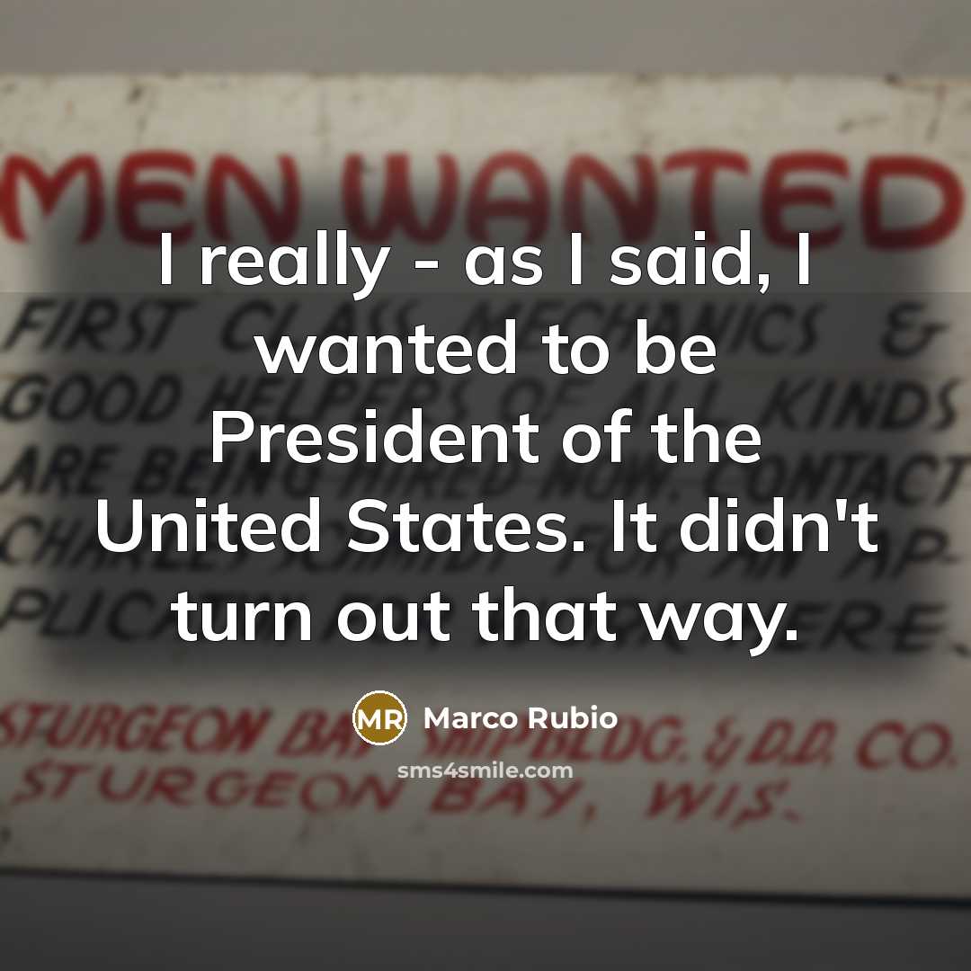 “I really - as I said, I wanted to be…” quote by Marco Rubio