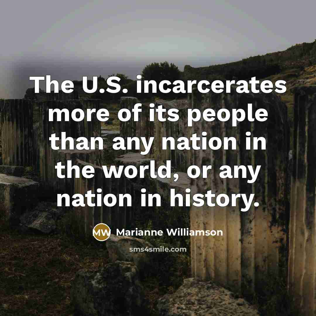 “The U.S. incarcerates more of its people than any nation…” quote by Marianne Williamson
