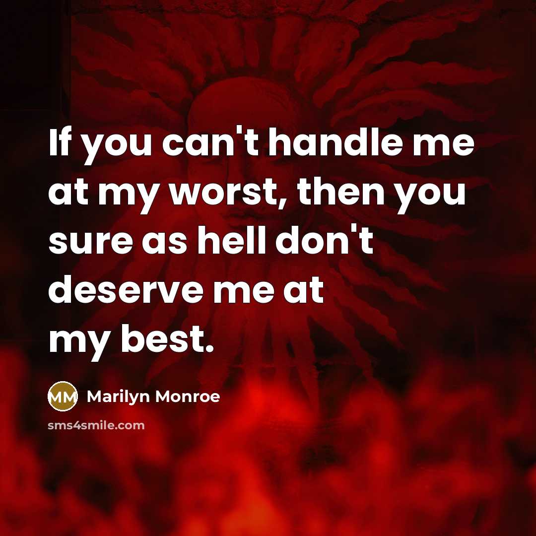 “If you can't handle me at my worst, then you sure as hell don't deserve me at my best.” quote by Marilyn Monroe