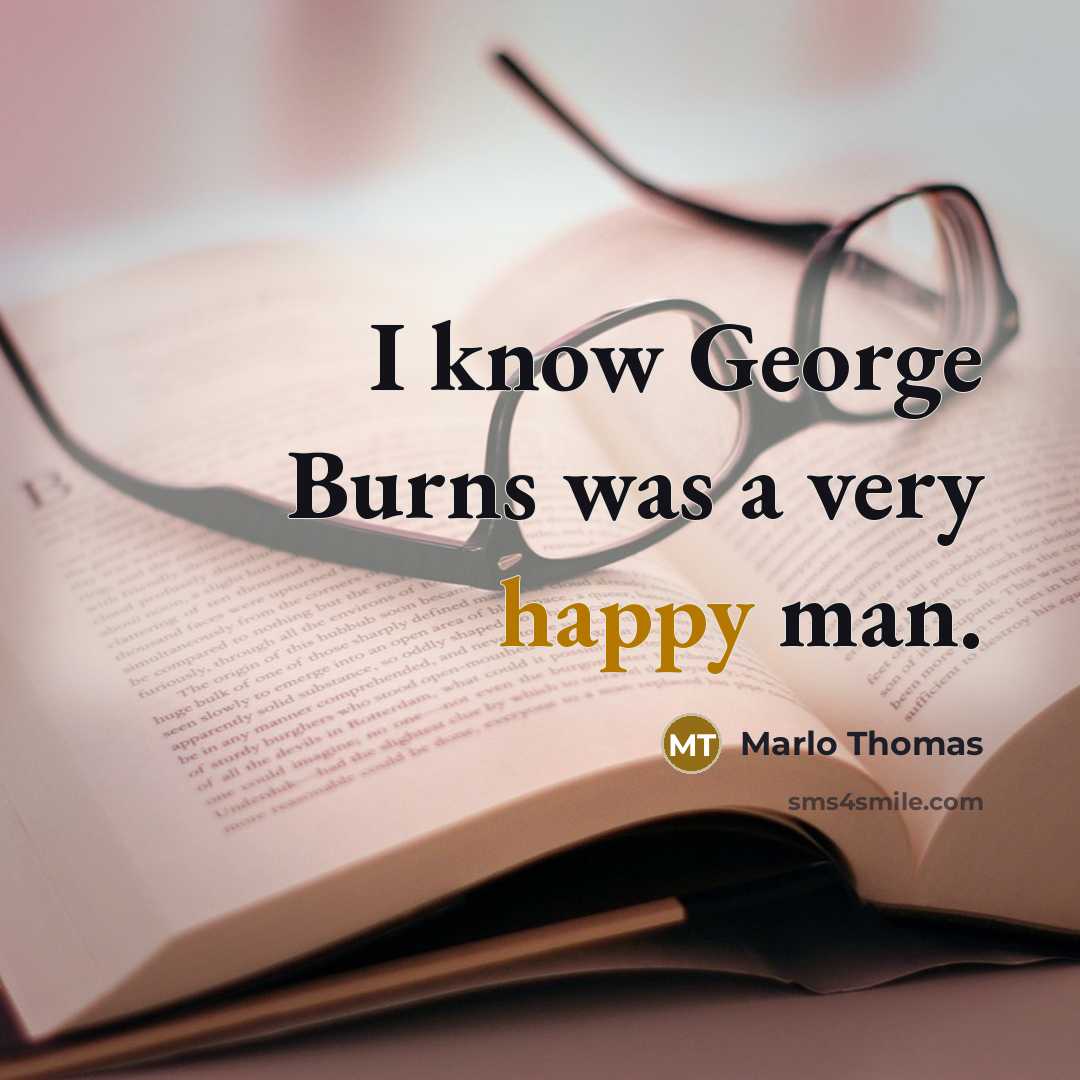 “I know George Burns was a very happy man.…” quote by Marlo Thomas