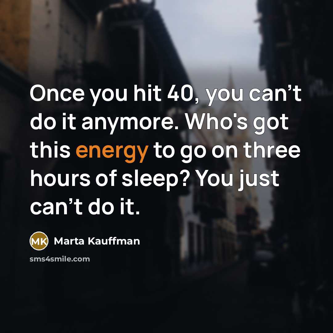 “Once you hit 40, you can't do it anymore. Who's…” quote by Marta Kauffman