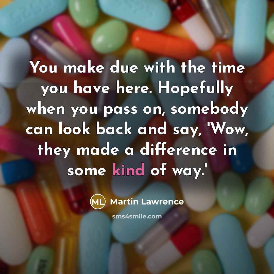 “You make due with the time you have here. Hopefully…” quote by Martin Lawrence