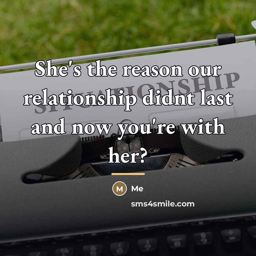 “She's the reason our relationship didnt last and now you're…” quote by Me