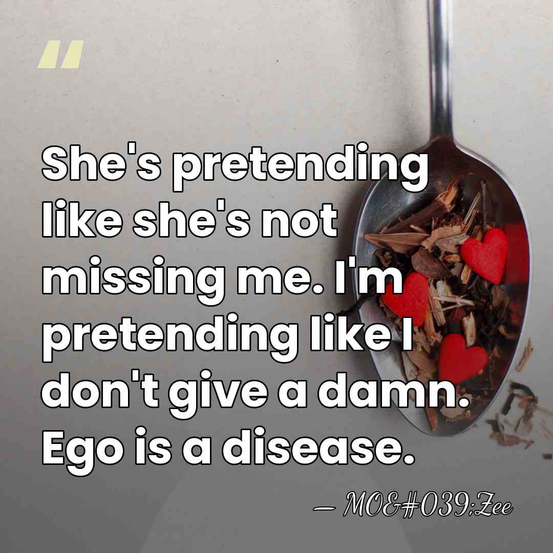 She's pretending like she's not missing me. I'm pretending like I don't&hellip; - MO'Zee