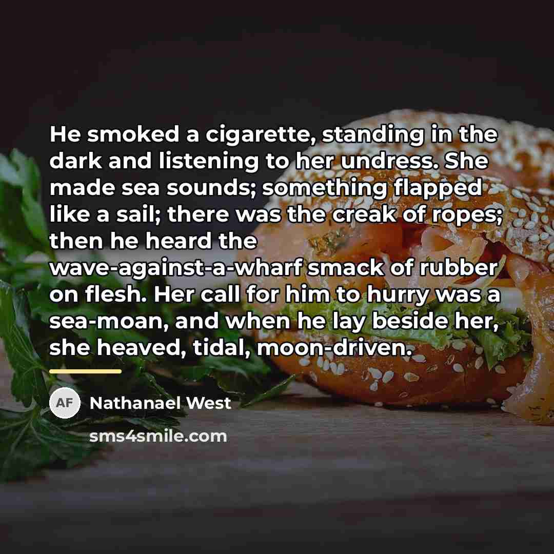 “He smoked a cigarette, standing in the dark and listening…” quote by Nathanael West