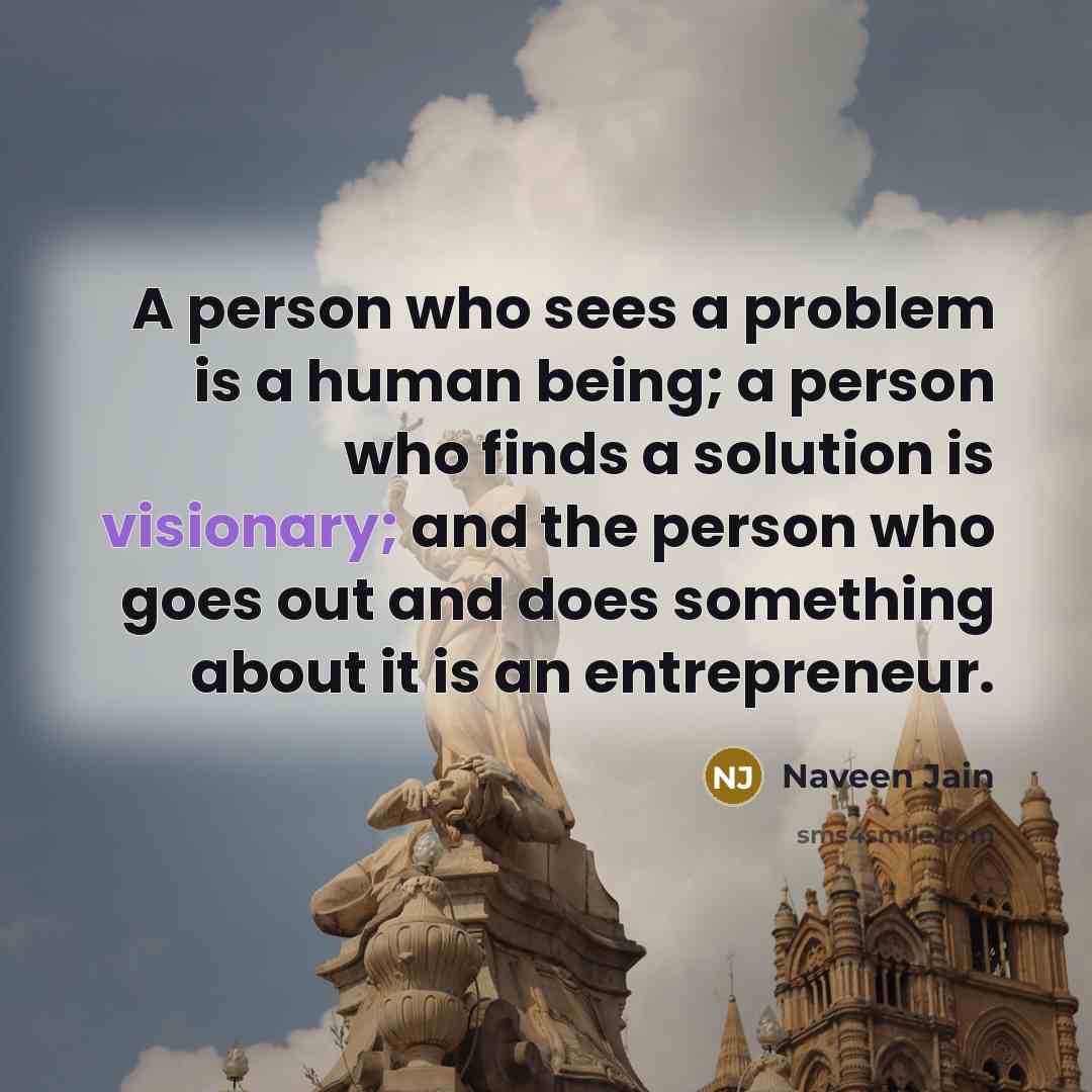 “A person who sees a problem is a human being;…” quote by Naveen Jain