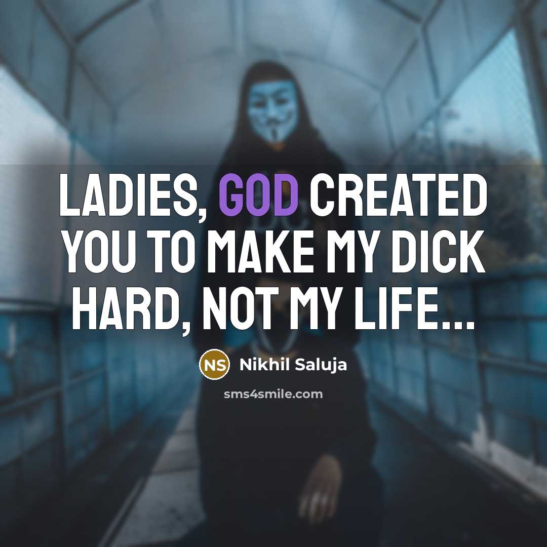 “Ladies, God created you to make my dick hard, not…” quote by Nikhil Saluja