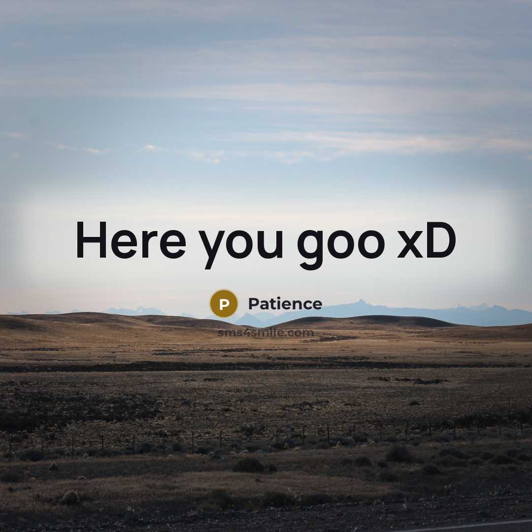 “Here you goo xD” quote by Patience