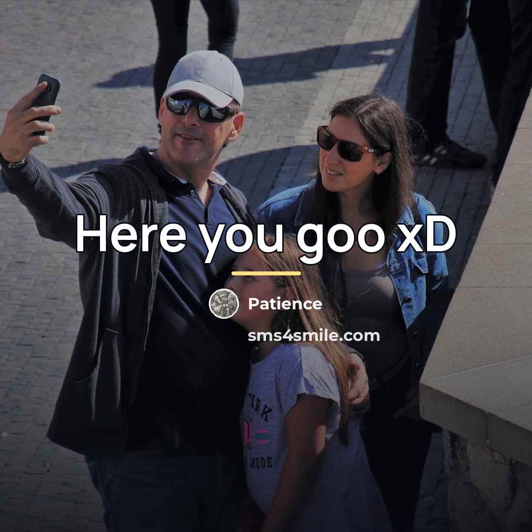 “Here you goo xD…” quote by Patience