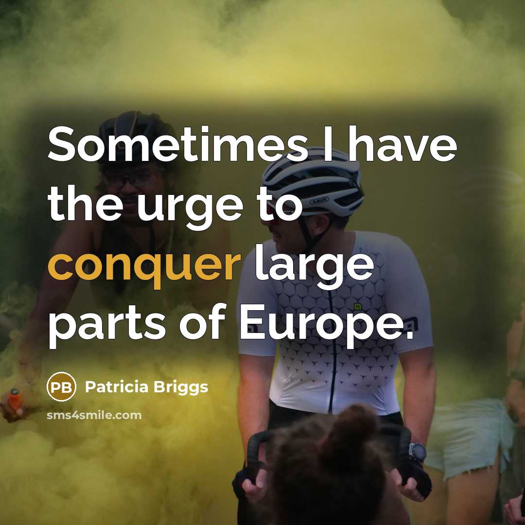 “Sometimes I have the urge to conquer large parts of…” quote by Patricia Briggs