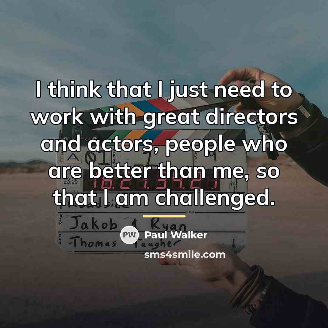 “I think that I just need to work with great…” quote by Paul Walker