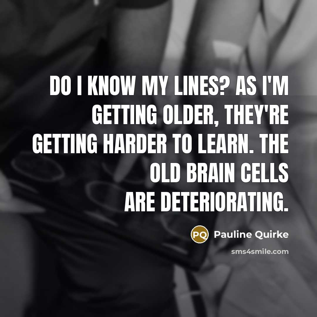 “Do I know my lines? As I'm getting older, they're…” quote by Pauline Quirke