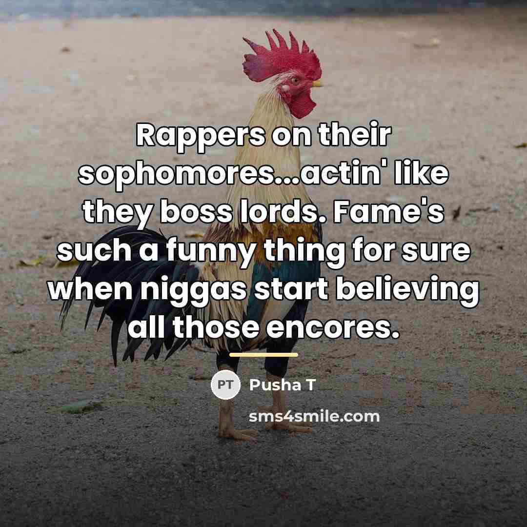 “Rappers on their sophomores...actin' like they boss lords. Fame's such…” quote by Pusha T