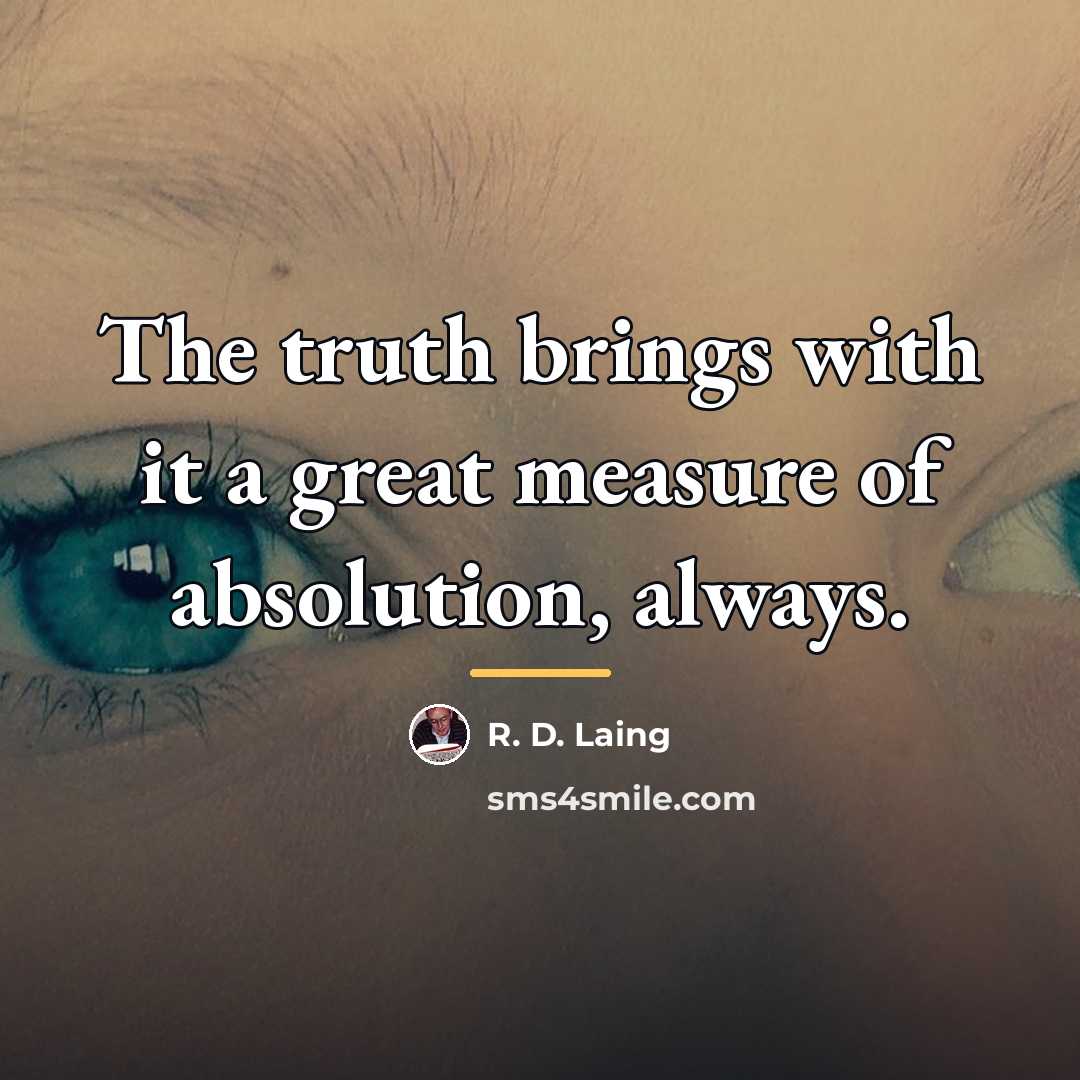“The truth brings with it a great measure of absolution,…” quote by R. D. Laing