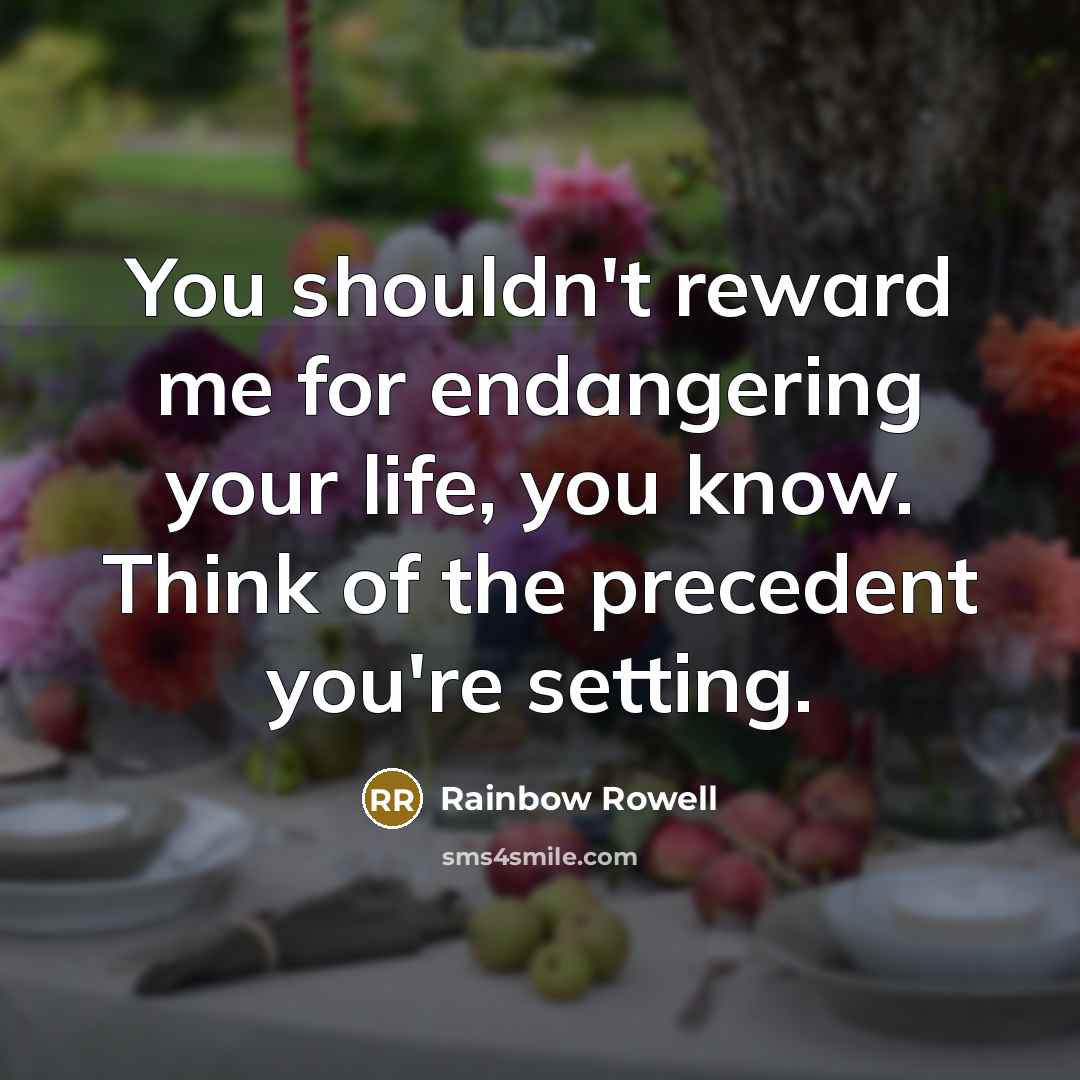 “You shouldn't reward me for endangering your life, you know.…” quote by Rainbow Rowell