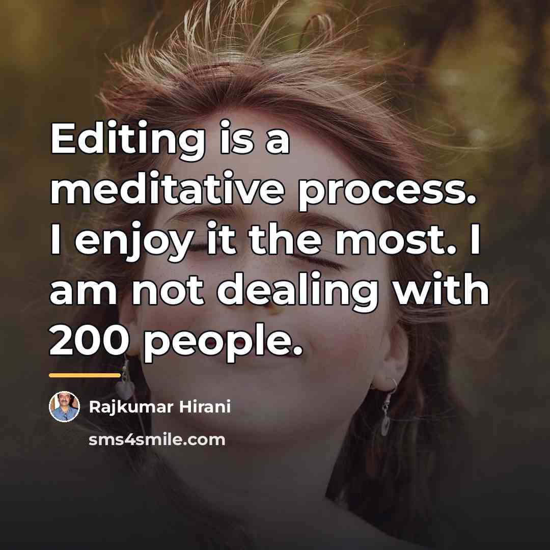 “Editing is a meditative process. I enjoy it the most.…” quote by Rajkumar Hirani