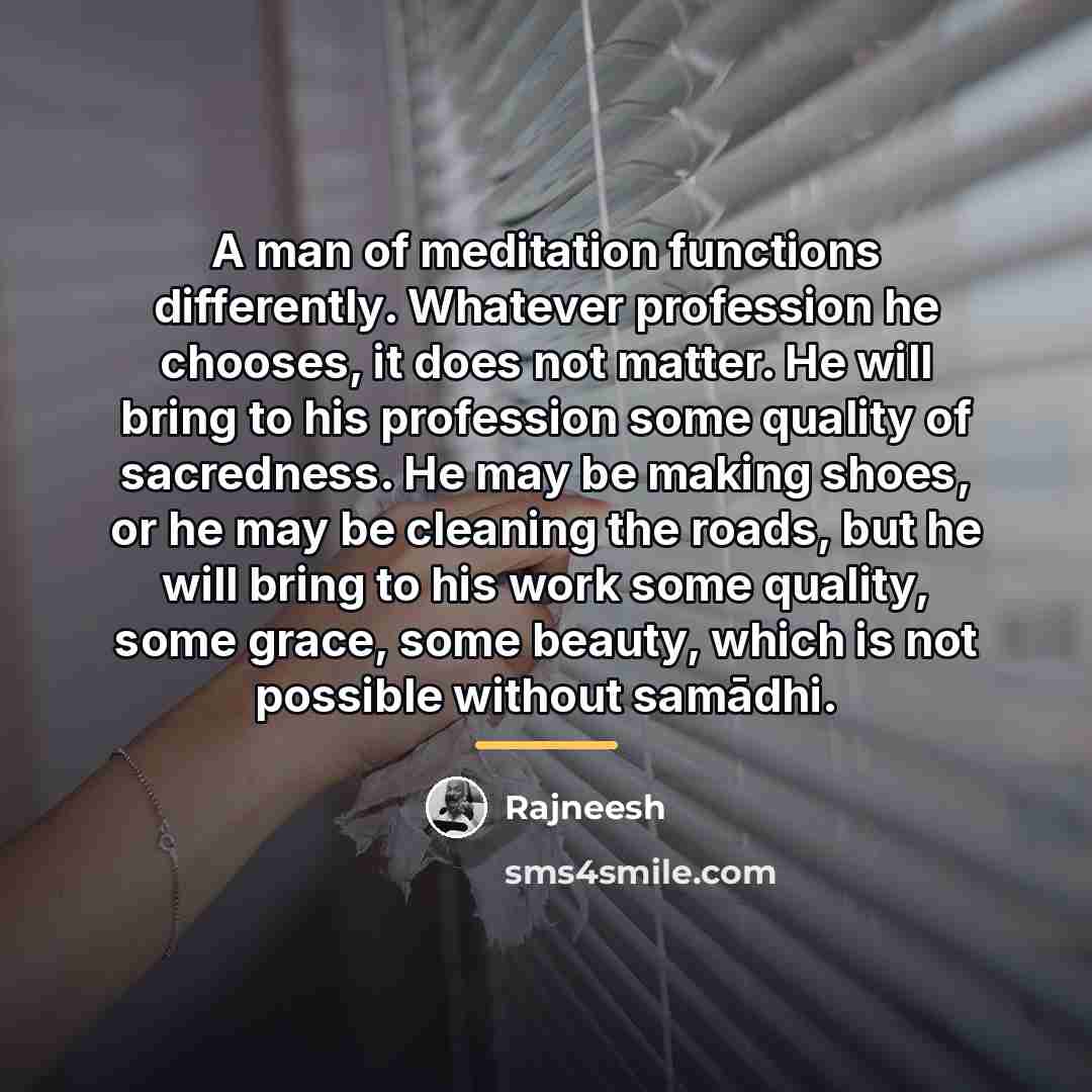 “A man of meditation functions differently. Whatever profession he chooses,…” quote by Rajneesh