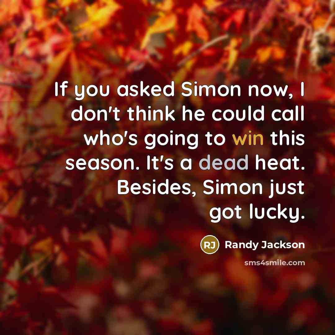 “If you asked Simon now, I don't think he could…” quote by Randy Jackson