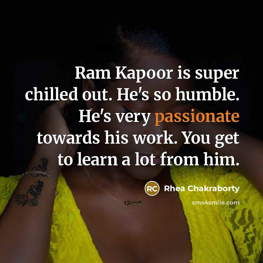 “Ram Kapoor is super chilled out. He's so humble. He's very passionate towards his work. You get to learn a lot from him.” quote by Rhea Chakraborty