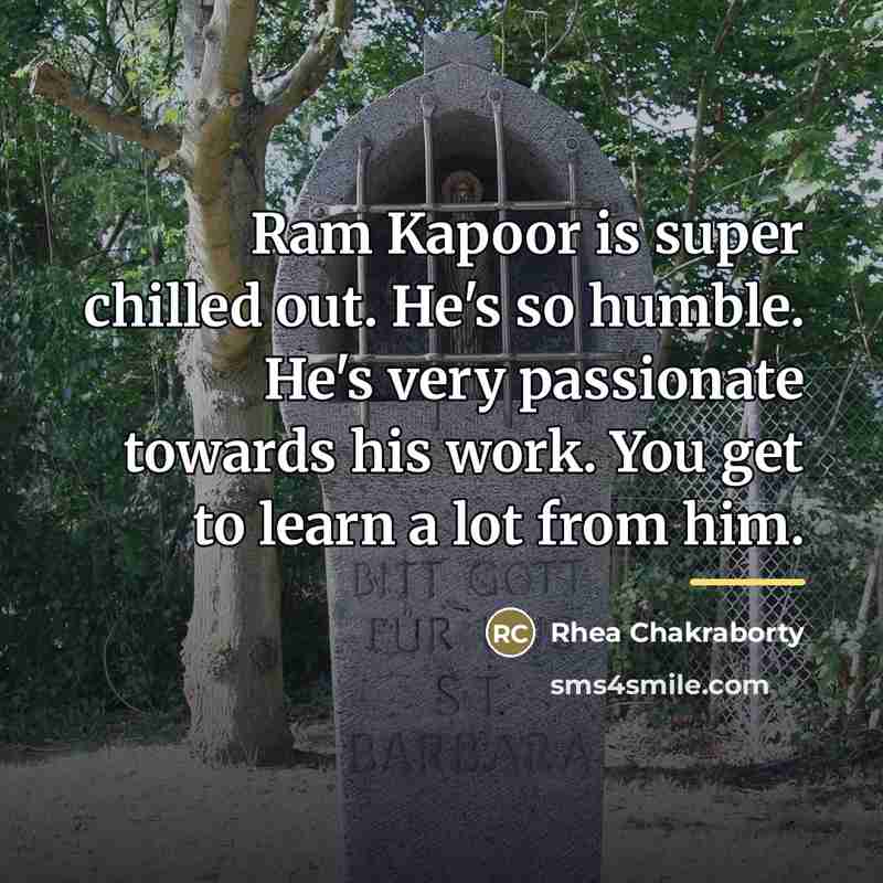 “Ram Kapoor is super chilled out. He's so humble. He's…” quote by Rhea Chakraborty