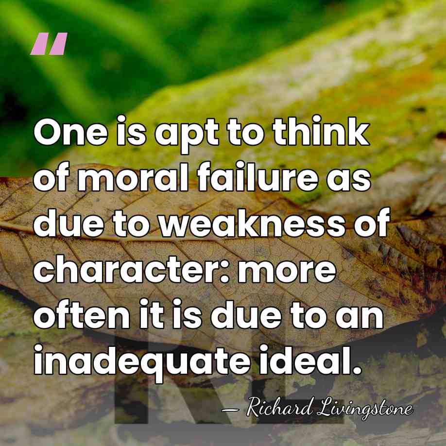 One is apt to think of moral failure as due to weakness&hellip; - Richard Livingstone