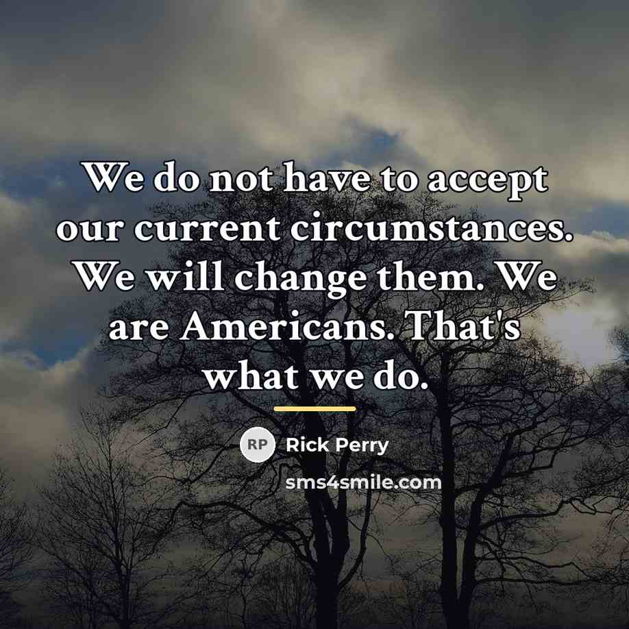 “We do not have to accept our current circumstances. We…” quote by Rick Perry