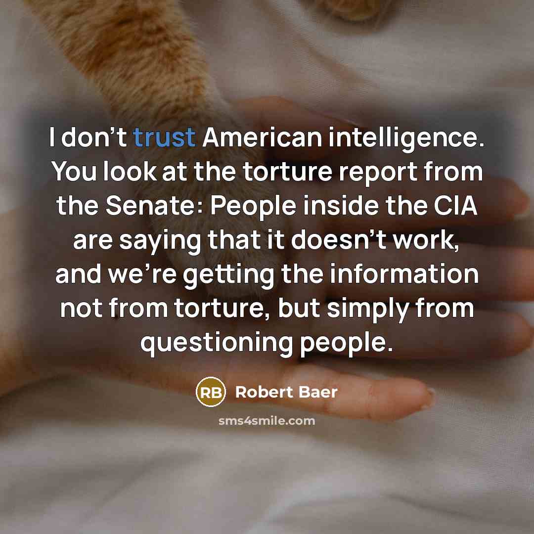 “I don't trust American intelligence. You look at the torture…” quote by Robert Baer