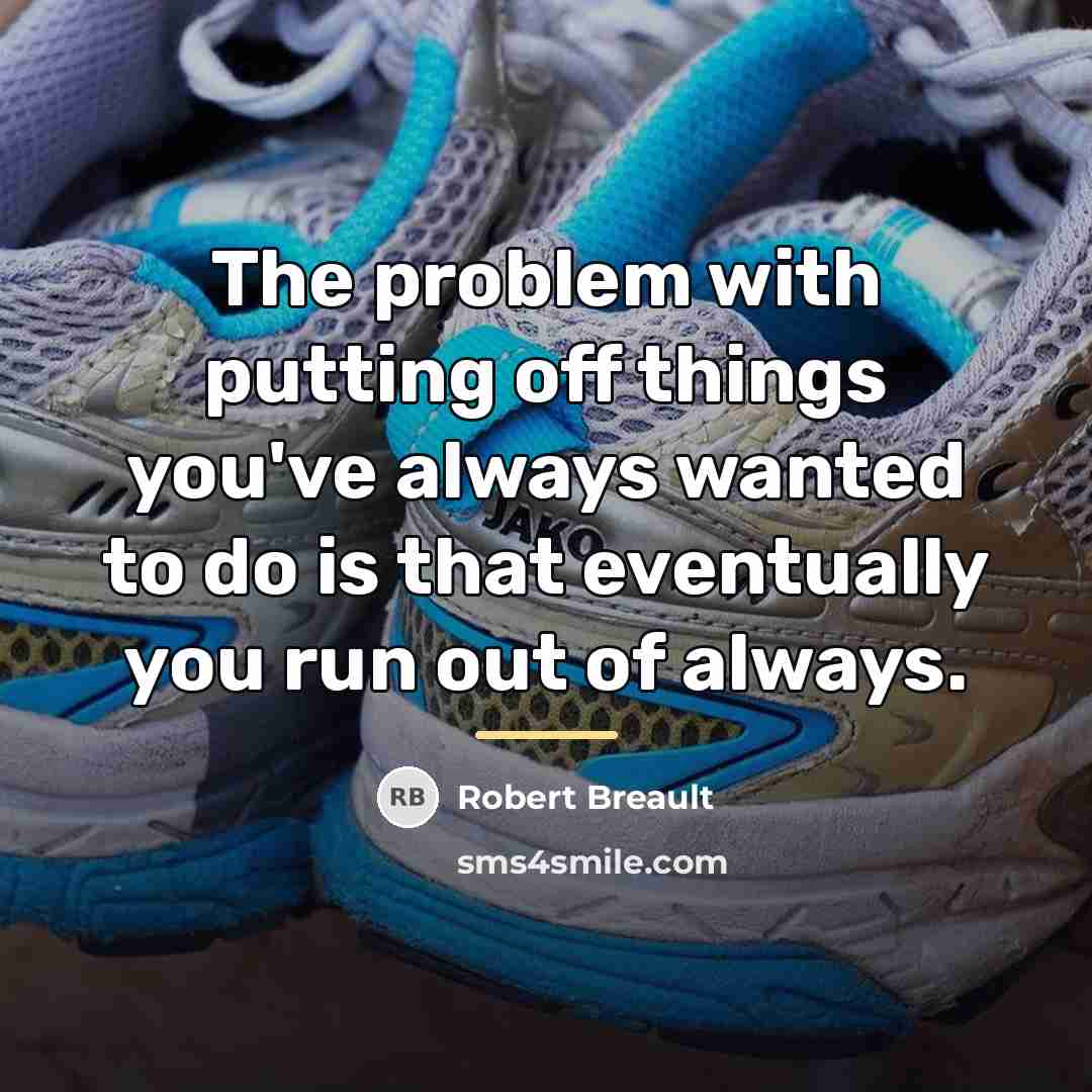 “The problem with putting off things you've always wanted to…” quote by Robert Breault