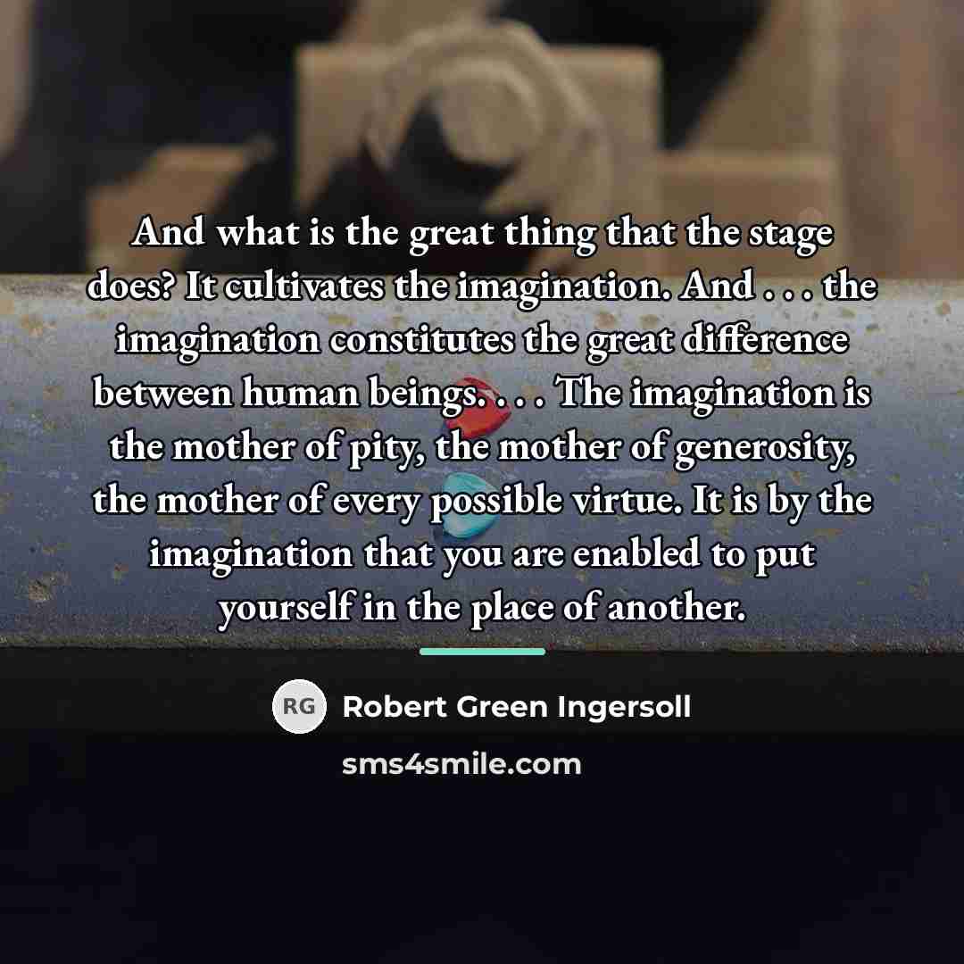 “And what is the great thing that the stage does?…” quote by Robert Green Ingersoll