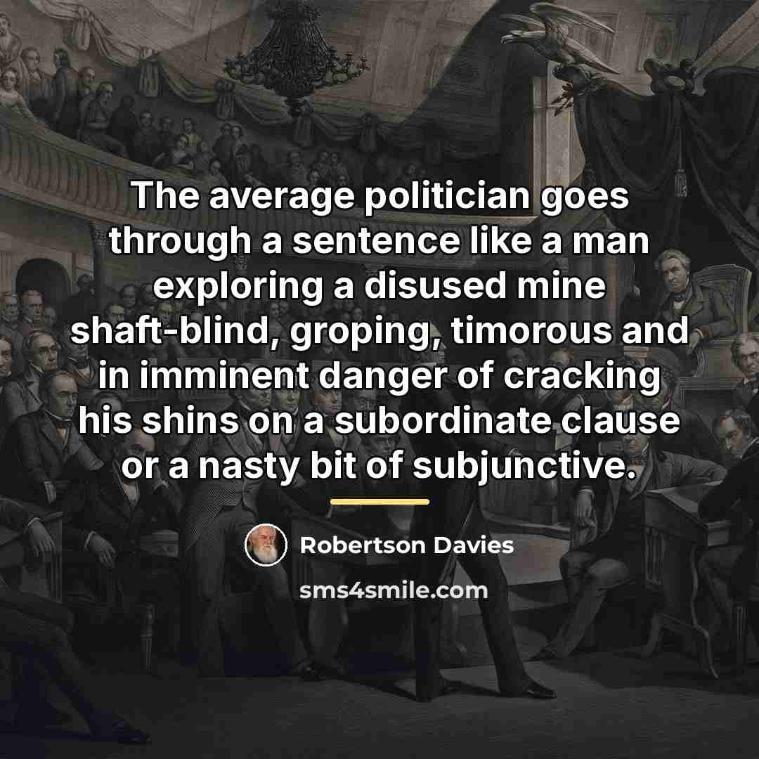 “The average politician goes through a sentence like a man…” quote by Robertson Davies