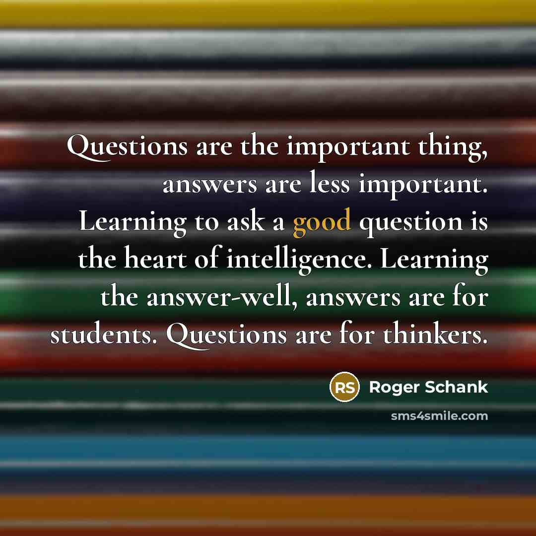 “Questions are the important thing, answers are less important. Learning…” quote by Roger Schank