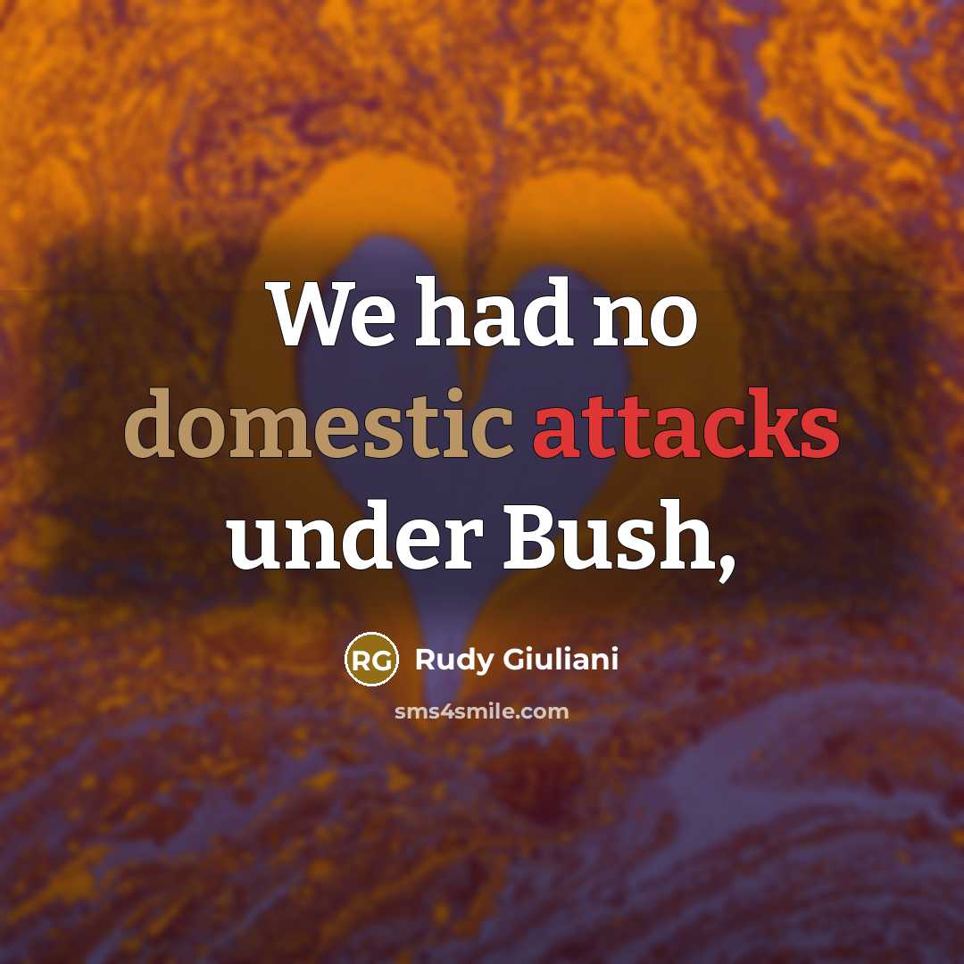“We had no domestic attacks under Bush,” quote by Rudy Giuliani