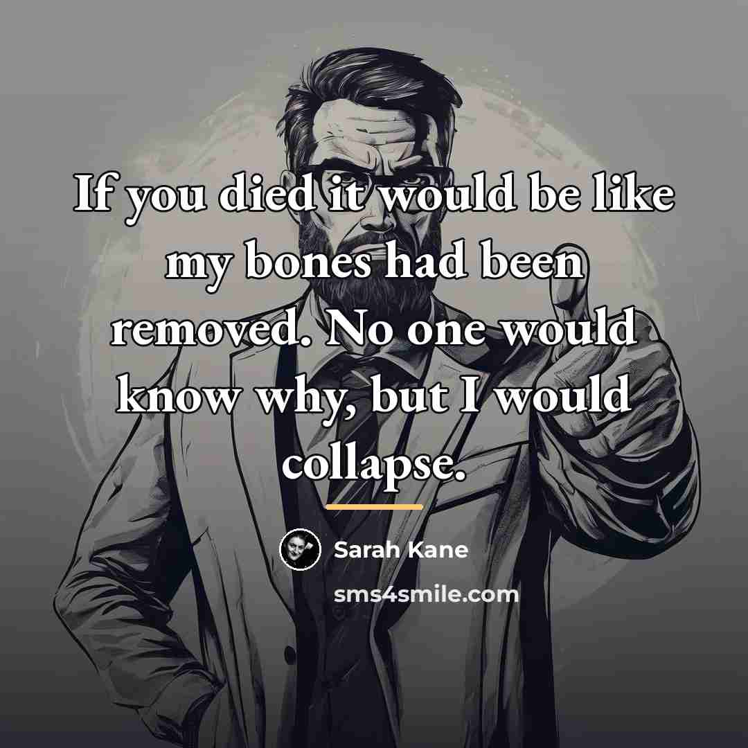 “If you died it would be like my bones had…” quote by Sarah Kane